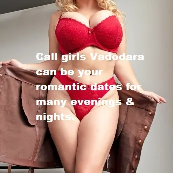 Call girls Vadodara can be your romantic dates for many evenings & nights.