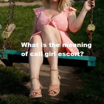 What is the meaning of call girl escort?